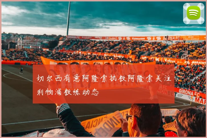 切尔西有意阿隆索执教阿隆索关注利物浦教练动态