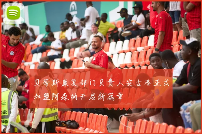 贝蒂斯康复部门负责人安古洛正式加盟阿森纳开启新篇章